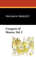 The Conquest of Mexico, Vol. 1