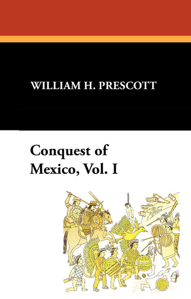 The Conquest of Mexico, Vol. 1